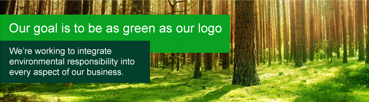 Our goal is to be as green as our logo. We're working to integrate environmental responsibility into every aspect ofour business.